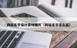 靖边网站名字设计素材图片（网站名字怎么起）